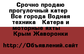 Срочно продаю прогулочный катер - Все города Водная техника » Катера и моторные яхты   . Крым,Жаворонки